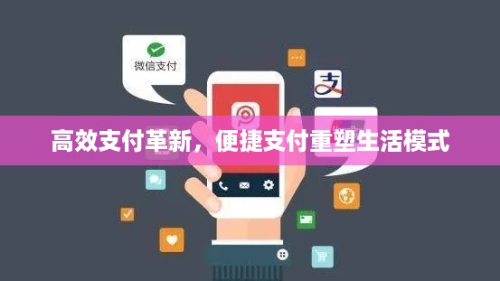 高效支付革新，便捷支付重塑生活模式