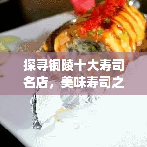 探寻铜陵十大寿司名店，美味寿司之旅不容错过！