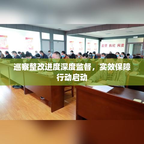 巡察整改进度深度监督，实效保障行动启动