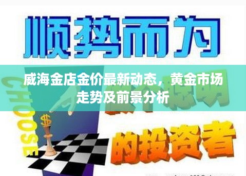 威海金店金价最新动态，黄金市场走势及前景分析