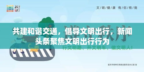 共建和谐交通，倡导文明出行，新闻头条聚焦文明出行行为