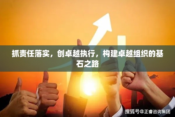 抓责任落实，创卓越执行，构建卓越组织的基石之路