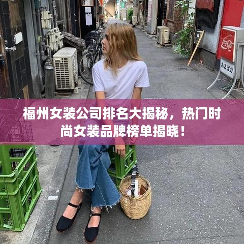 福州女装公司排名大揭秘，热门时尚女装品牌榜单揭晓！