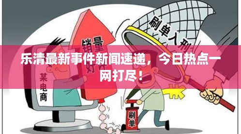 乐清最新事件新闻速递，今日热点一网打尽！