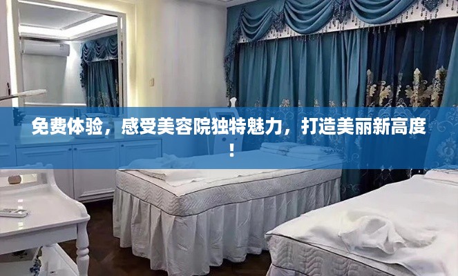 免费体验，感受美容院独特魅力，打造美丽新高度！