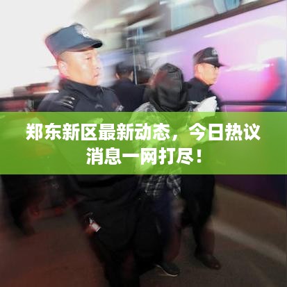 郑东新区最新动态，今日热议消息一网打尽！