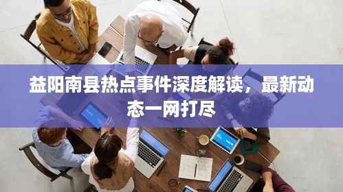 益阳南县热点事件深度解读，最新动态一网打尽