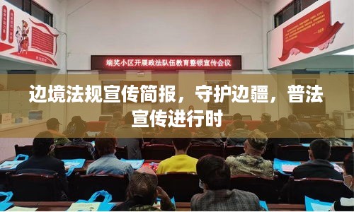 边境法规宣传简报，守护边疆，普法宣传进行时