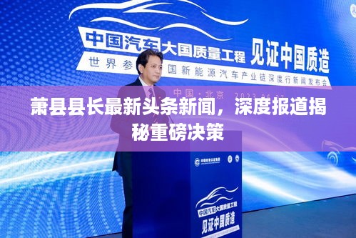 萧县县长最新头条新闻，深度报道揭秘重磅决策