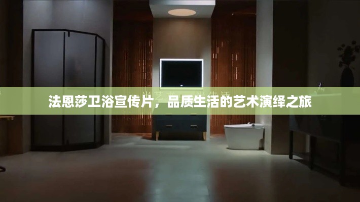 法恩莎卫浴宣传片，品质生活的艺术演绎之旅