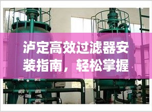 泸定高效过滤器安装指南，轻松掌握安装方法与技巧