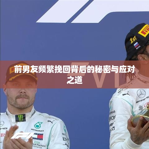 前男友频繁挽回背后的秘密与应对之道