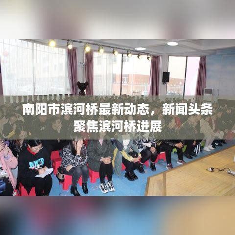 南阳市滨河桥最新动态，新闻头条聚焦滨河桥进展