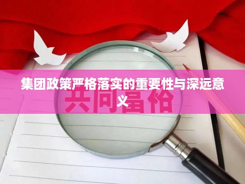集团政策严格落实的重要性与深远意义