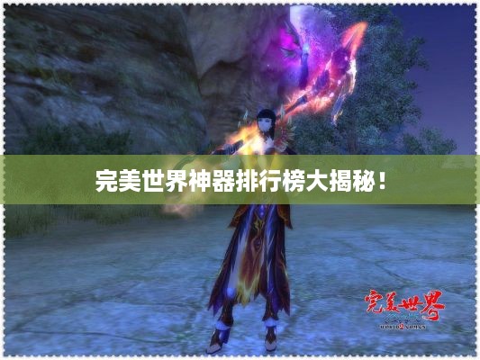 完美世界神器排行榜大揭秘！