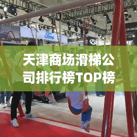 天津商场滑梯公司排行榜TOP榜单揭晓！