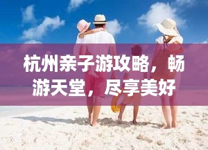 杭州亲子游攻略，畅游天堂，尽享美好时光！