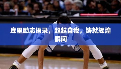 库里励志语录，超越自我，铸就辉煌瞬间