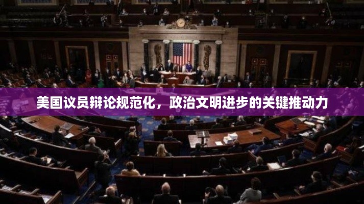 美国议员辩论规范化，政治文明进步的关键推动力
