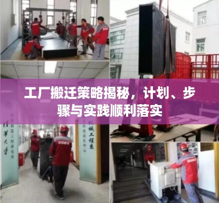 工厂搬迁策略揭秘，计划、步骤与实践顺利落实
