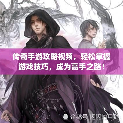 传奇手游攻略视频，轻松掌握游戏技巧，成为高手之路！