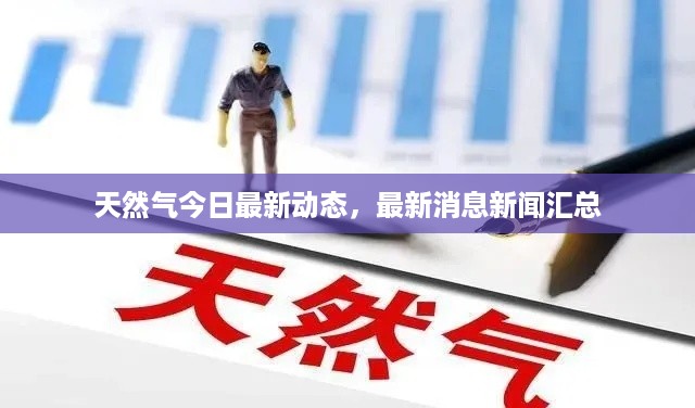 天然气今日最新动态，最新消息新闻汇总