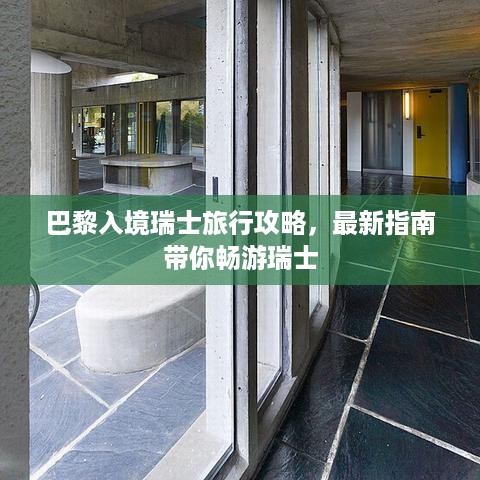 巴黎入境瑞士旅行攻略，最新指南带你畅游瑞士