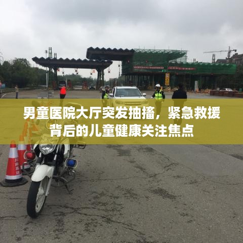 男童医院大厅突发抽搐，紧急救援背后的儿童健康关注焦点