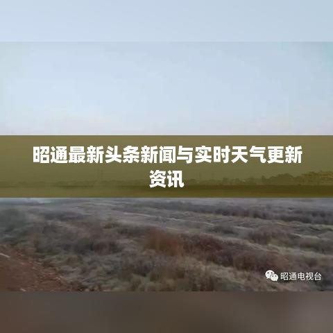 昭通最新头条新闻与实时天气更新资讯