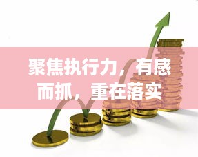 聚焦执行力，有感而抓，重在落实