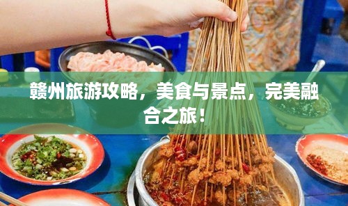 赣州旅游攻略，美食与景点，完美融合之旅！