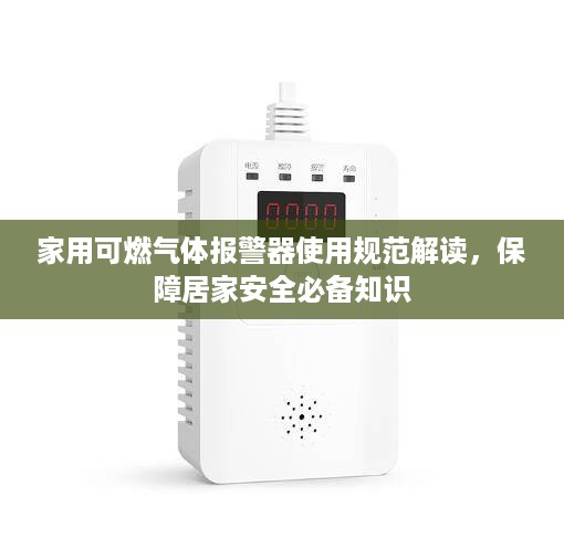 家用可燃气体报警器使用规范解读，保障居家安全必备知识