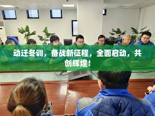 动迁冬训，备战新征程，全面启动，共创辉煌！