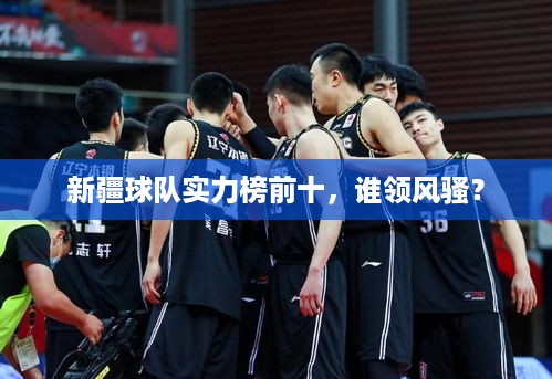 新疆球队实力榜前十，谁领风骚？