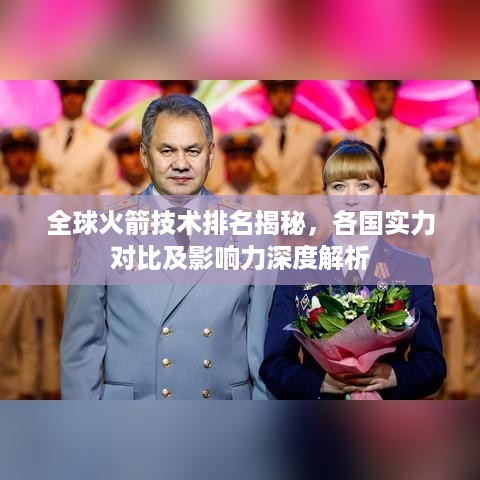 全球火箭技术排名揭秘，各国实力对比及影响力深度解析