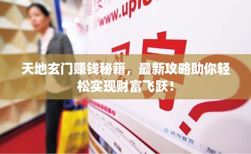 天地玄门赚钱秘籍，最新攻略助你轻松实现财富飞跃！