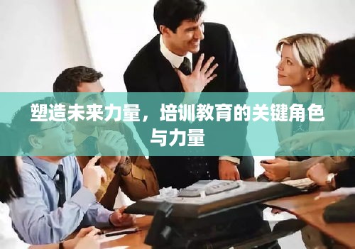 塑造未来力量，培训教育的关键角色与力量