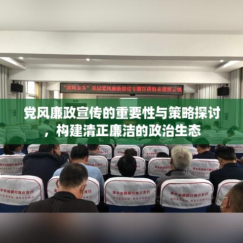 党风廉政宣传的重要性与策略探讨，构建清正廉洁的政治生态