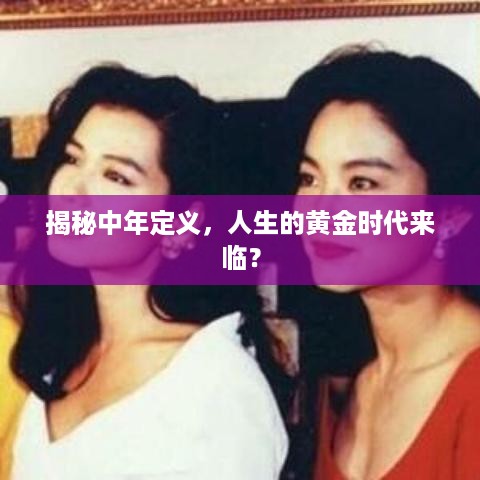 揭秘中年定义，人生的黄金时代来临？